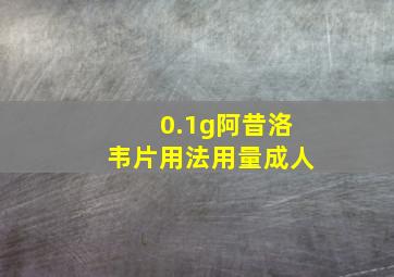 0.1g阿昔洛韦片用法用量成人