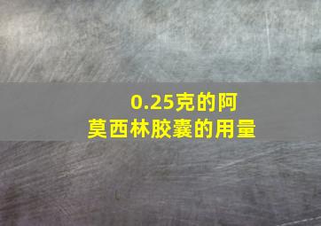 0.25克的阿莫西林胶囊的用量