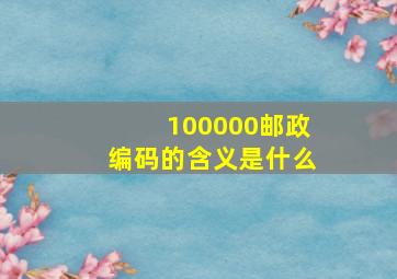 100000邮政编码的含义是什么