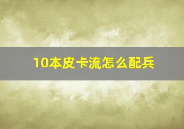 10本皮卡流怎么配兵