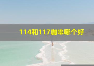 114和117咖啡哪个好