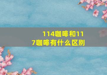 114咖啡和117咖啡有什么区别