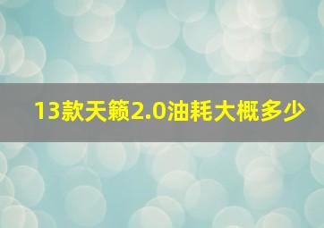 13款天籁2.0油耗大概多少