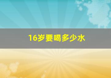 16岁要喝多少水