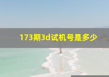 173期3d试机号是多少