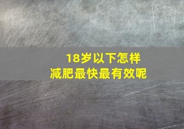 18岁以下怎样减肥最快最有效呢