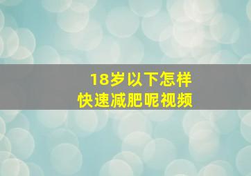 18岁以下怎样快速减肥呢视频