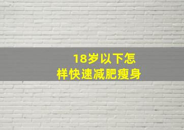 18岁以下怎样快速减肥瘦身