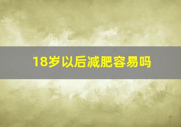 18岁以后减肥容易吗