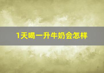 1天喝一升牛奶会怎样