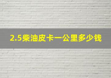 2.5柴油皮卡一公里多少钱