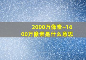 2000万像素+1600万像素是什么意思