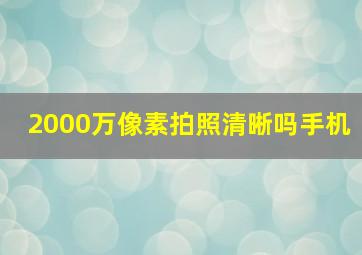 2000万像素拍照清晰吗手机