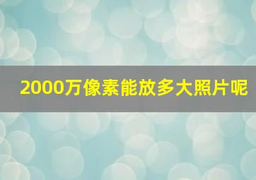 2000万像素能放多大照片呢