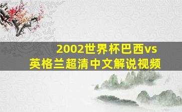 2002世界杯巴西vs英格兰超清中文解说视频