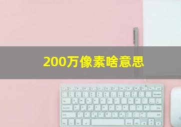 200万像素啥意思