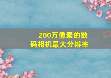 200万像素的数码相机最大分辨率