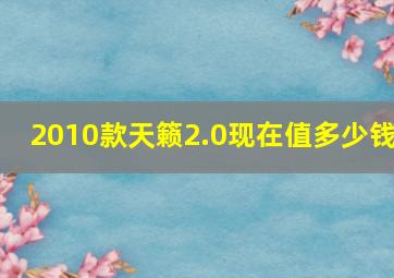 2010款天籁2.0现在值多少钱