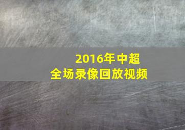 2016年中超全场录像回放视频