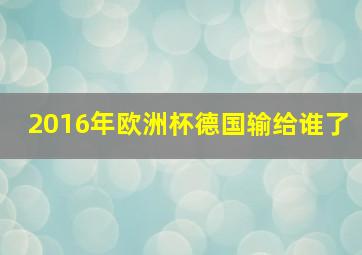 2016年欧洲杯德国输给谁了