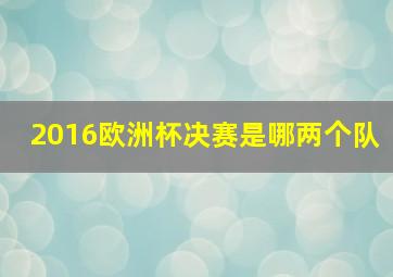 2016欧洲杯决赛是哪两个队