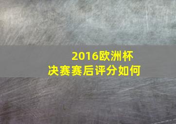 2016欧洲杯决赛赛后评分如何