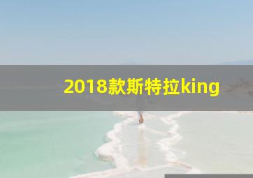 2018款斯特拉king