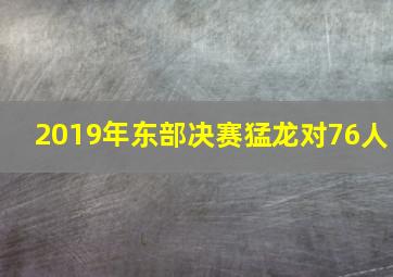 2019年东部决赛猛龙对76人