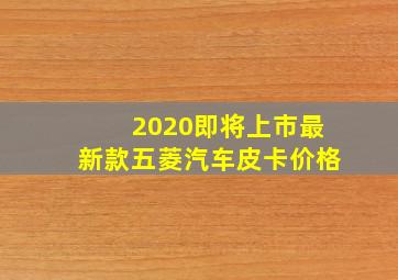 2020即将上市最新款五菱汽车皮卡价格