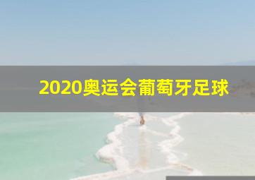 2020奥运会葡萄牙足球