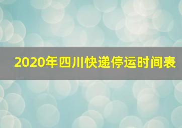 2020年四川快递停运时间表