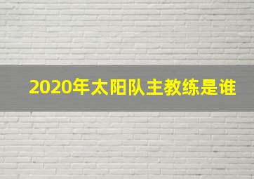 2020年太阳队主教练是谁