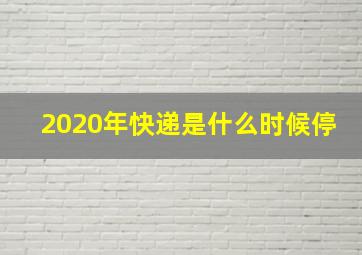 2020年快递是什么时候停