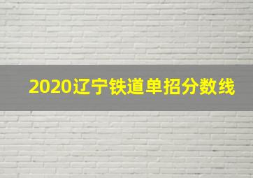 2020辽宁铁道单招分数线