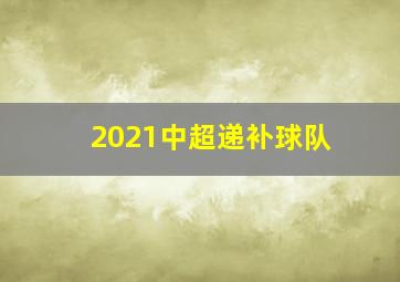 2021中超递补球队