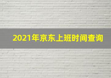 2021年京东上班时间查询