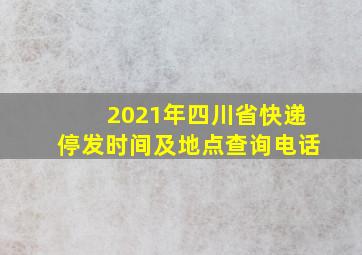 2021年四川省快递停发时间及地点查询电话