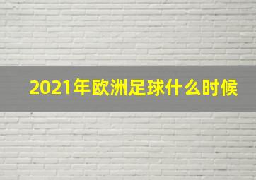 2021年欧洲足球什么时候