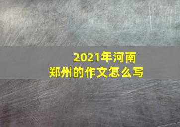 2021年河南郑州的作文怎么写