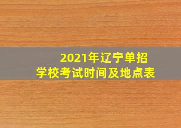 2021年辽宁单招学校考试时间及地点表