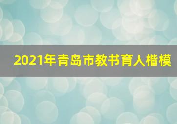 2021年青岛市教书育人楷模