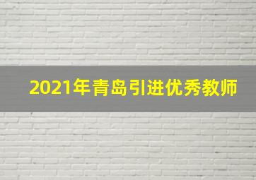 2021年青岛引进优秀教师