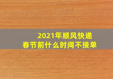 2021年顺风快递春节前什么时间不接单