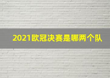 2021欧冠决赛是哪两个队