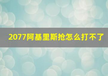 2077阿基里斯抢怎么打不了