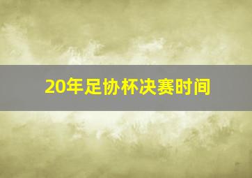 20年足协杯决赛时间