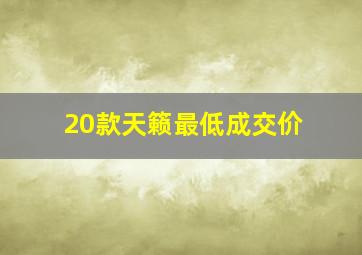 20款天籁最低成交价