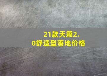 21款天籁2.0舒适型落地价格