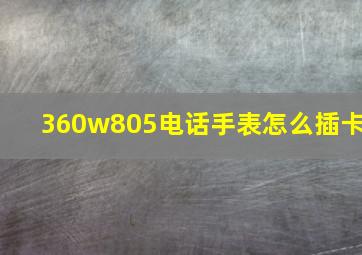 360w805电话手表怎么插卡