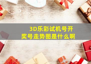 3D乐彩试机号开奖号走势图是什么啊